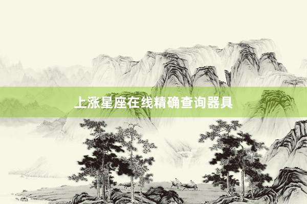 上涨星座在线精确查询器具